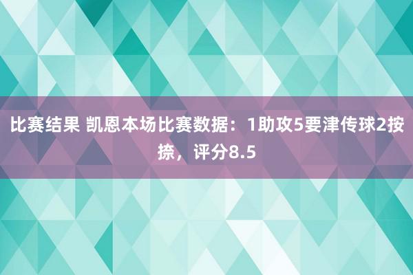 比赛结果 凯恩本场比赛数据：1助攻5要津传球2按捺，评分8.5