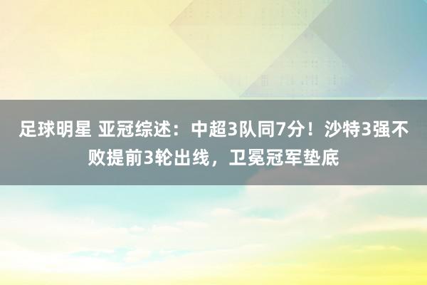 足球明星 亚冠综述：中超3队同7分！沙特3强不败提前3轮出线，卫冕冠军垫底