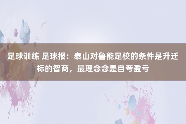 足球训练 足球报：泰山对鲁能足校的条件是升迁标的智商，最理念念是自夸盈亏